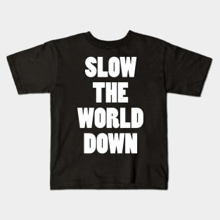 Slow the world down Kids T-Shirt